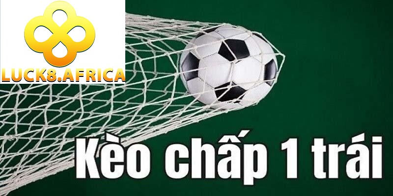 Kèo Chấp 1 Trái Cá Cược Trúng Thưởng Lớn Luck8 2025 2 Kèo chấp 1 trái Luck8